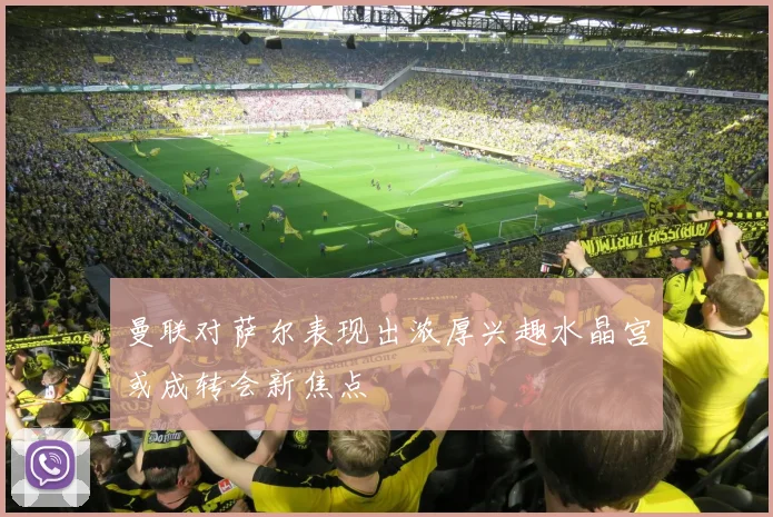 曼联对萨尔表现出浓厚兴趣水晶宫或成转会新焦点