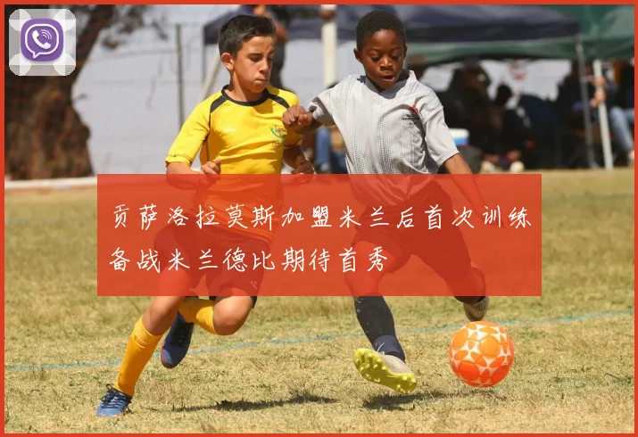 贡萨洛拉莫斯加盟米兰后首次训练备战米兰德比期待首秀